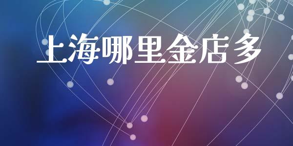 上海哪里金店多_https://m.lcpcjs.com_恒指期货保证金_第1张