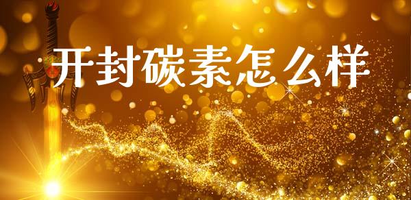 开封碳素怎么样_https://m.lcpcjs.com_恒指期货保证金_第1张