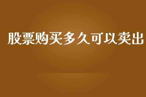 股票购买多久可以卖出_https://m.lcpcjs.com_恒指期货保证金_第1张