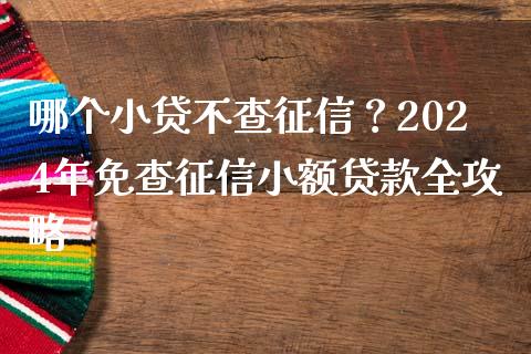 哪个小贷不查征信？2024年免查征信小额贷款全攻略_https://m.lcpcjs.com_期货交易_第1张