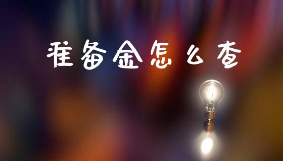 准备金怎么查_https://m.lcpcjs.com_期货交易时间_第1张