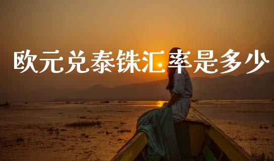欧元兑泰铢汇率是多少_https://m.lcpcjs.com_期货交易_第1张