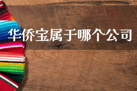 华侨宝属于哪个公司_https://m.lcpcjs.com_期货交易时间_第1张