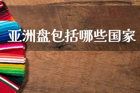 亚洲盘包括哪些国家_https://m.lcpcjs.com_期货交易_第1张