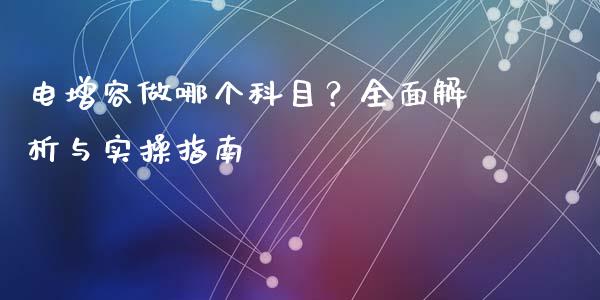 电增容做哪个科目？全面解析与实操指南_https://m.lcpcjs.com_白银期货保证金_第1张