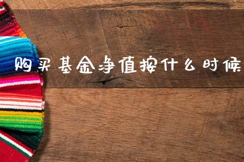购买基金净值按什么时候_https://m.lcpcjs.com_白银期货保证金_第1张
