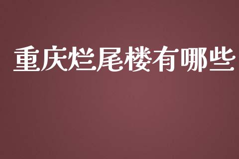 重庆烂尾楼有哪些_https://m.lcpcjs.com_期货交易时间_第1张