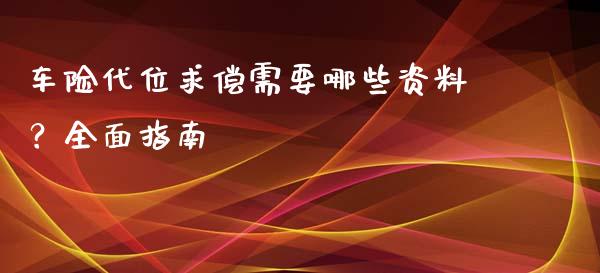 车险代位求偿需要哪些资料？全面指南_https://m.lcpcjs.com_白银期货保证金_第1张