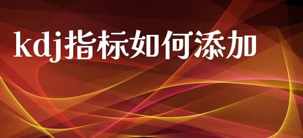 kdj指标如何添加_https://m.lcpcjs.com_白银期货保证金_第1张