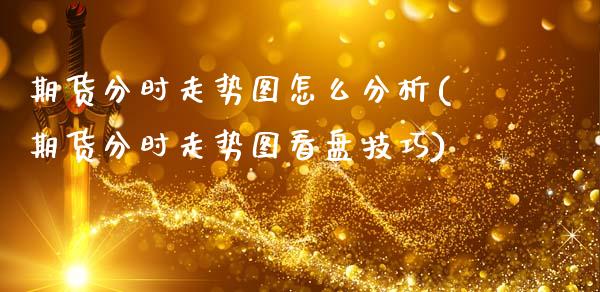 期货分时走势图怎么分析(期货分时走势图看盘技巧)_https://m.lcpcjs.com_期货交易_第1张