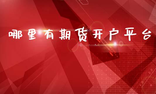 哪里有期货开户平台_https://m.lcpcjs.com_白银期货保证金_第1张