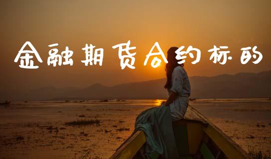 金融期货合约标的_https://m.lcpcjs.com_期货交易时间_第1张