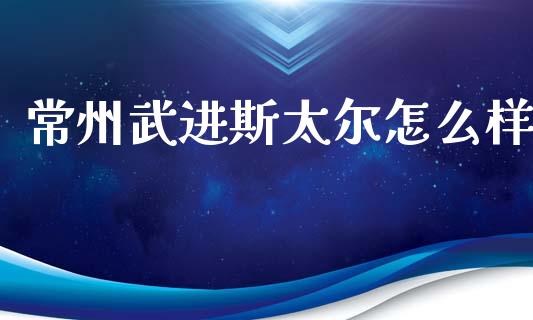 常州武进斯太尔怎么样_https://m.lcpcjs.com_期货交易时间_第1张