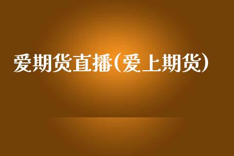 爱期货直播(爱上期货)_期货交易时间_第1张_白银期货保证金_期货交易_恒指期货保证金_期货交易时间 爱期货直播(爱上期货)_https://m.lcpcjs.com_期货交易时间_第1张