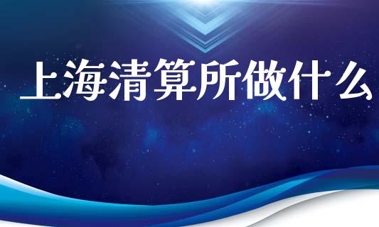 上海清算所做什么_https://m.lcpcjs.com_期货交易_第1张