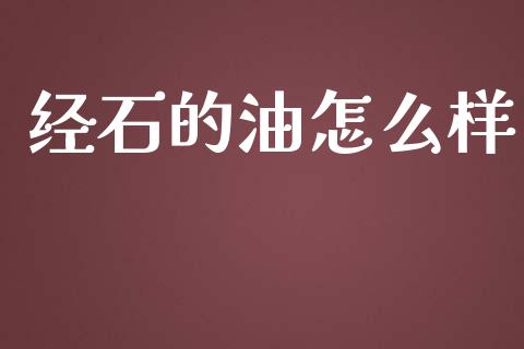 经石的油怎么样_https://m.lcpcjs.com_恒指期货保证金_第1张