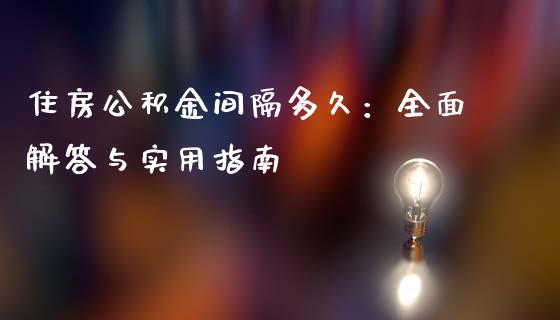 住房公积金间隔多久：全面解答与实用指南_https://m.lcpcjs.com_恒指期货保证金_第1张