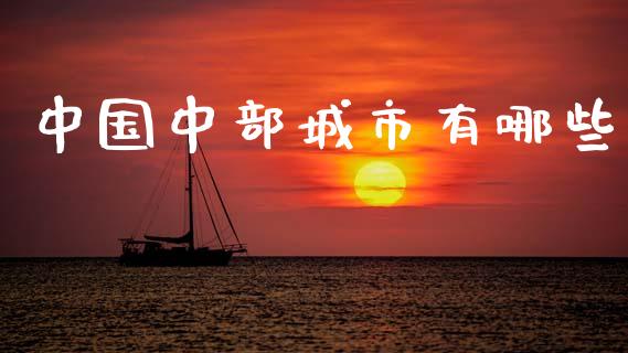 中国中部城市有哪些_https://m.lcpcjs.com_期货交易_第1张