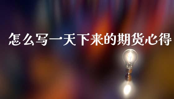 怎么写一天下来的期货心得_期货交易时间_第1张_白银期货保证金_期货交易_恒指期货保证金_期货交易时间 怎么写一天下来的期货心得_https://m.lcpcjs.com_期货交易时间_第1张