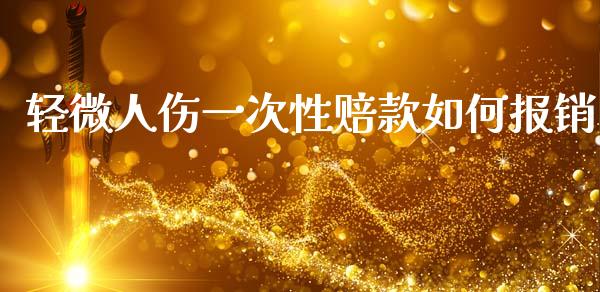 轻微人伤一次性赔款如何报销_https://m.lcpcjs.com_期货交易时间_第1张