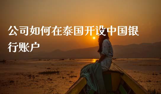 公司如何在泰国开设中国银行账户_https://m.lcpcjs.com_恒指期货保证金_第1张