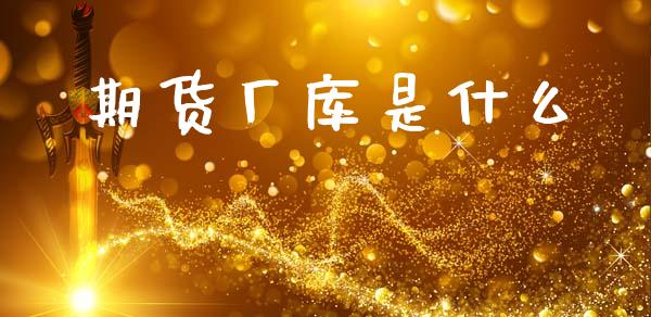 期货厂库是什么_期货交易时间_第1张_白银期货保证金_期货交易_恒指期货保证金_期货交易时间 期货厂库是什么_https://m.lcpcjs.com_期货交易时间_第1张