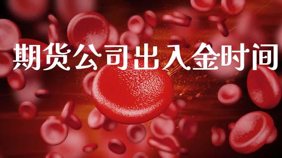 期货公司出入金时间_https://m.lcpcjs.com_期货交易_第1张