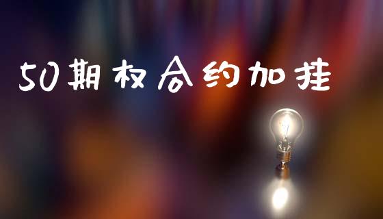 50期权合约加挂_https://m.lcpcjs.com_白银期货保证金_第1张