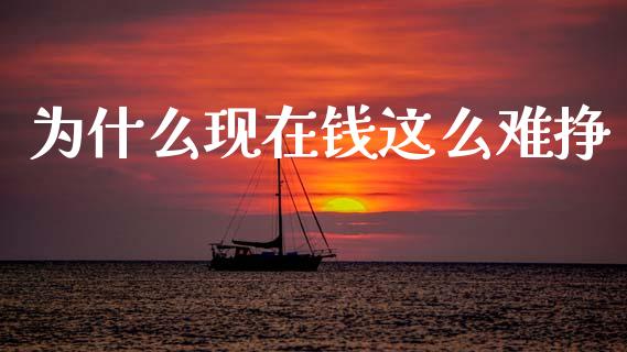 为什么现在钱这么难挣_https://m.lcpcjs.com_恒指期货保证金_第1张
