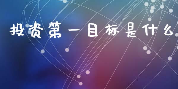 投资第一目标是什么_https://m.lcpcjs.com_白银期货保证金_第1张