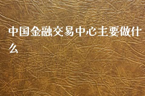 中国金融交易中心主要做什么_https://m.lcpcjs.com_恒指期货保证金_第1张