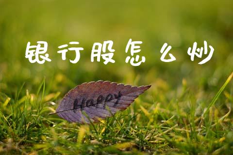 银行股怎么炒_https://m.lcpcjs.com_期货交易时间_第1张