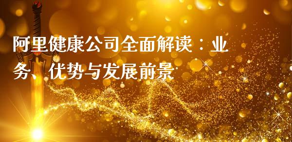 阿里健康公司全面解读：业务、优势与发展前景_https://m.lcpcjs.com_期货交易时间_第1张