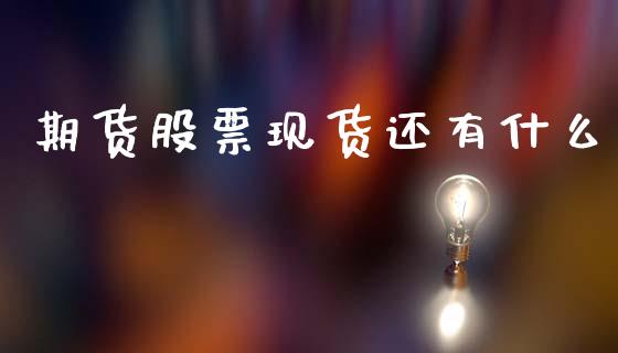 期货股票现货还有什么_https://m.lcpcjs.com_期货交易_第1张