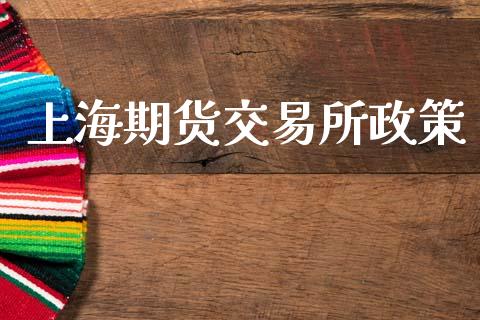 上海期货交易所政策_https://m.lcpcjs.com_期货交易_第1张