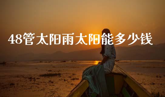48管太阳雨太阳能多少钱_https://m.lcpcjs.com_恒指期货保证金_第1张