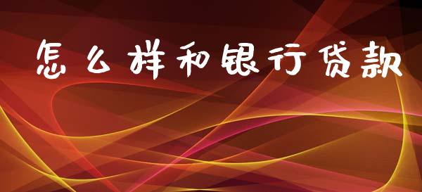 怎么样和银行贷款_https://m.lcpcjs.com_白银期货保证金_第1张