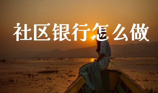 社区银行怎么做_https://m.lcpcjs.com_恒指期货保证金_第1张