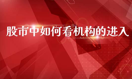 股市中如何看机构的进入_https://m.lcpcjs.com_期货交易_第1张