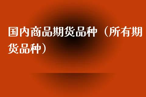 国内商品期货品种(所有期货品种)_白银期货保证金_第1张_白银期货保证金_期货交易_恒指期货保证金_期货交易时间 国内商品期货品种(所有期货品种)_https://m.lcpcjs.com_白银期货保证金_第1张