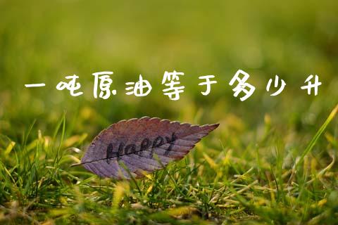 一吨原油等于多少升_https://m.lcpcjs.com_期货交易时间_第1张