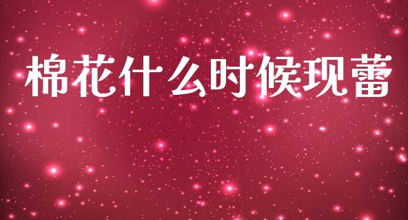 棉花什么时候现蕾_https://m.lcpcjs.com_恒指期货保证金_第1张