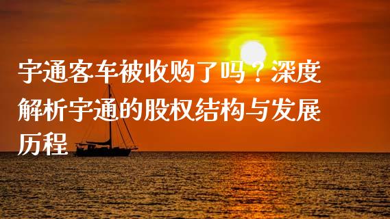 宇通客车被收购了吗？深度解析宇通的股权结构与发展历程_https://m.lcpcjs.com_恒指期货保证金_第1张