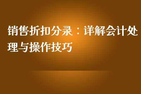 销售折扣分录：详解会计处理与操作技巧_https://m.lcpcjs.com_期货交易时间_第1张