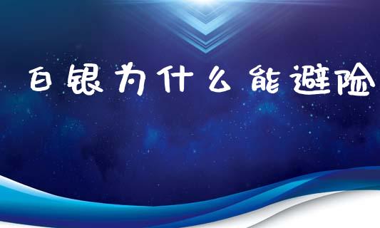 白银为什么能避险_https://m.lcpcjs.com_恒指期货保证金_第1张