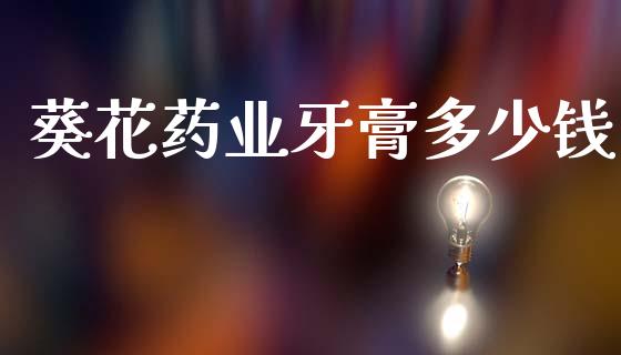 葵花药业牙膏多少钱_https://m.lcpcjs.com_期货交易时间_第1张