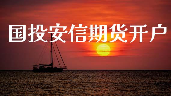 国投安信期货开户_https://m.lcpcjs.com_白银期货保证金_第1张