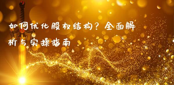 如何优化股权结构？全面解析与实操指南_https://m.lcpcjs.com_恒指期货保证金_第1张