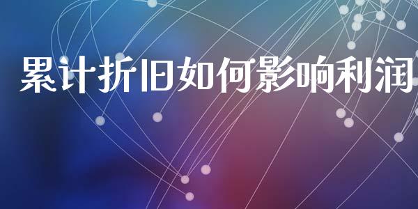 累计折旧如何影响利润_https://m.lcpcjs.com_期货交易时间_第1张