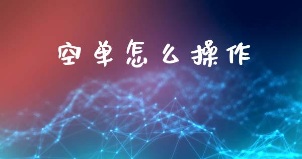 空单怎么操作_https://m.lcpcjs.com_期货交易时间_第1张